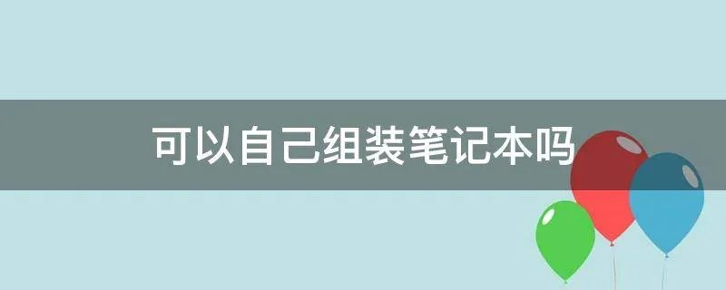 可以自己组装笔记本吗