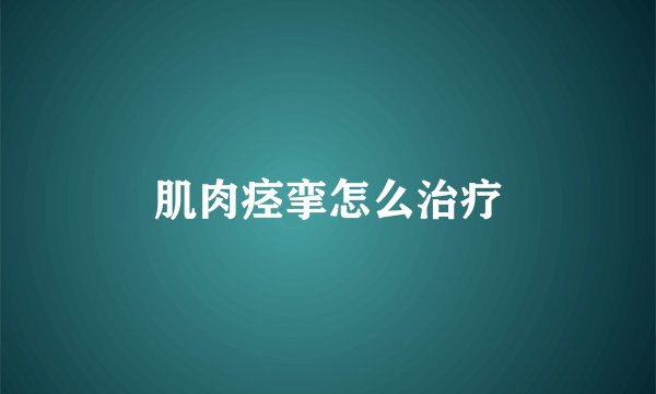 肌肉痉挛怎么治疗