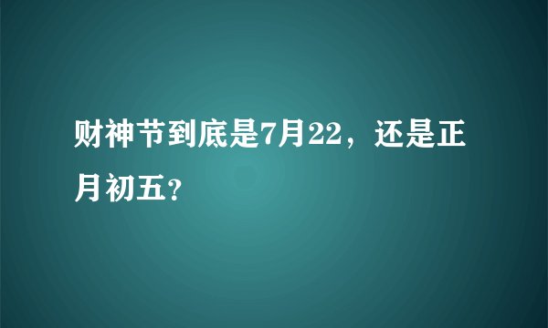 财神节到底是7月22，还是正月初五？