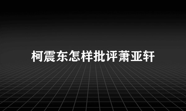 柯震东怎样批评萧亚轩