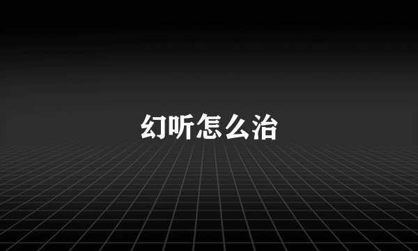 幻听怎么治