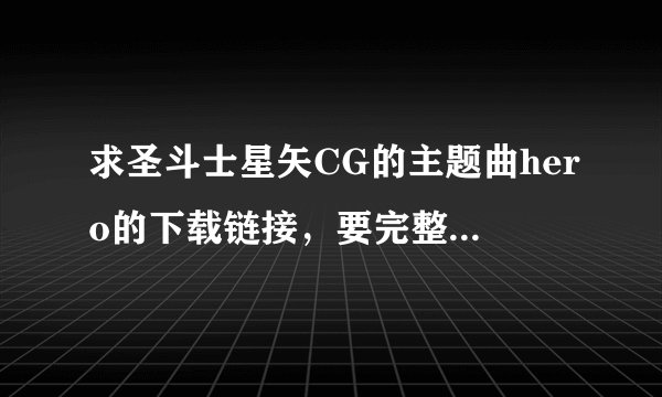 求圣斗士星矢CG的主题曲hero的下载链接，要完整的，katie fitzgerald演唱，X-J