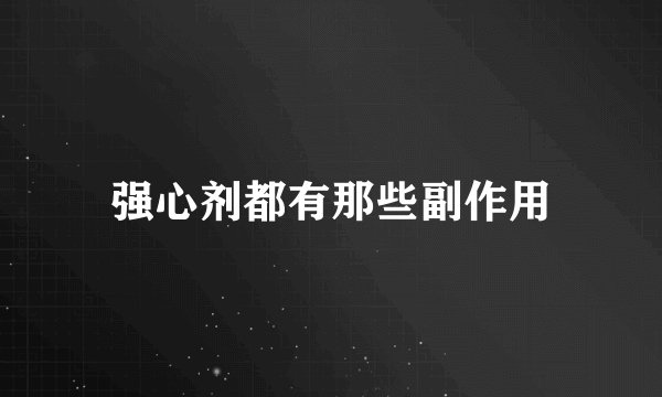 强心剂都有那些副作用