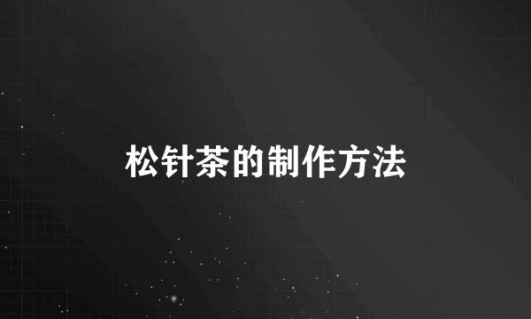松针茶的制作方法