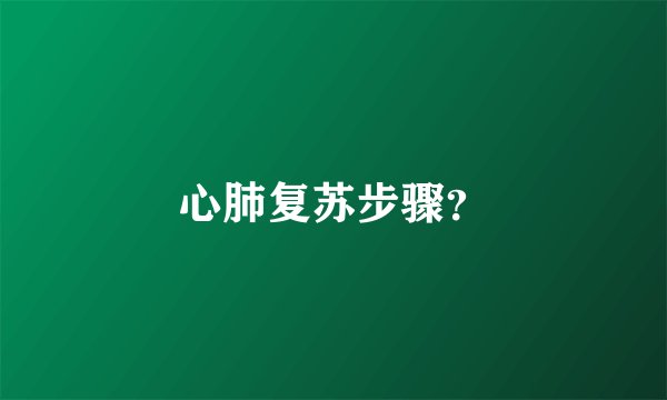 心肺复苏步骤？