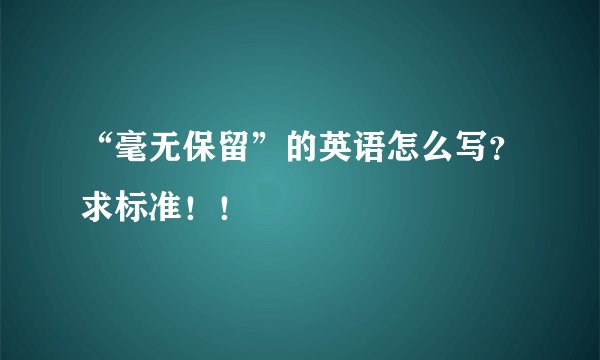 “毫无保留”的英语怎么写？求标准！！