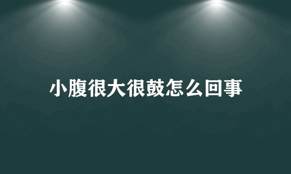小腹很大很鼓怎么回事