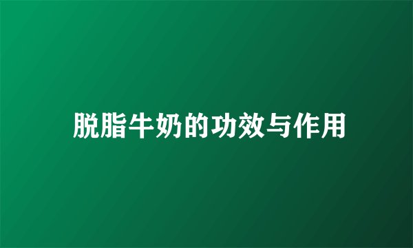  脱脂牛奶的功效与作用