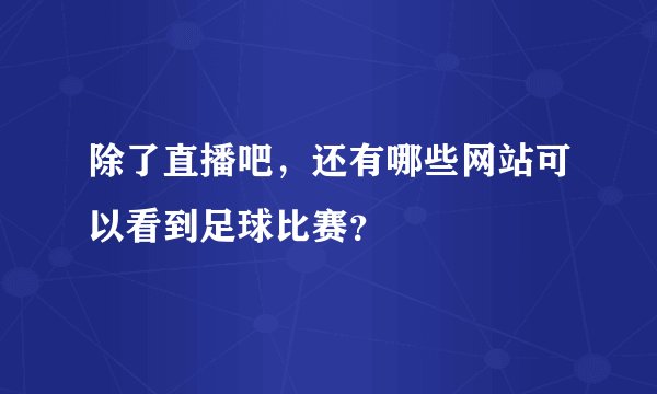 除了直播吧，还有哪些网站可以看到足球比赛？