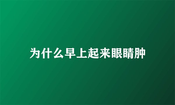 为什么早上起来眼睛肿