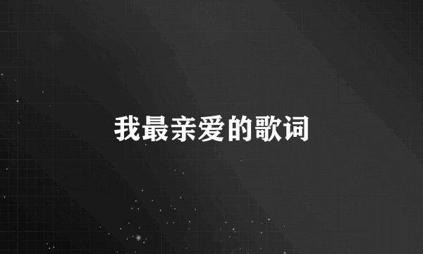 我最亲爱的歌词