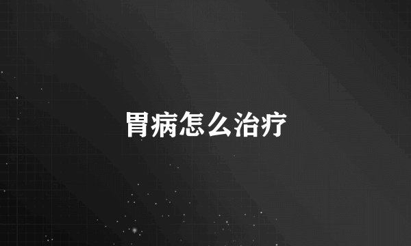 胃病怎么治疗