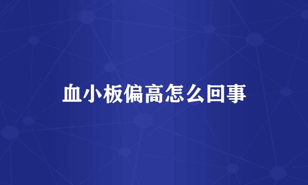 血小板偏高怎么回事