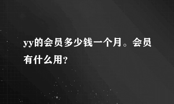 yy的会员多少钱一个月。会员有什么用？