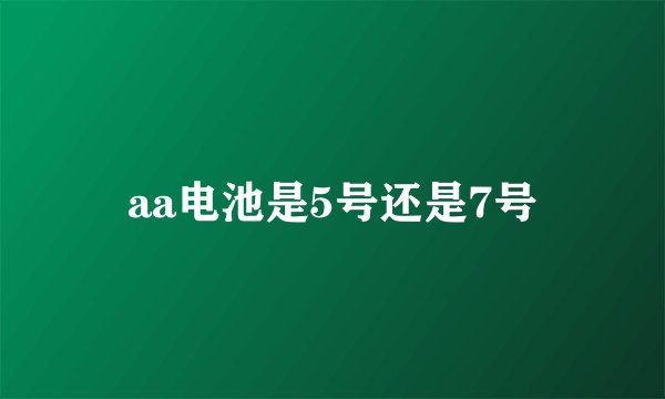 aa电池是5号还是7号