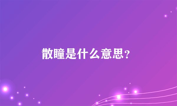 散瞳是什么意思？