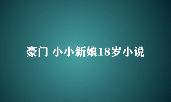 豪门 小小新娘18岁小说