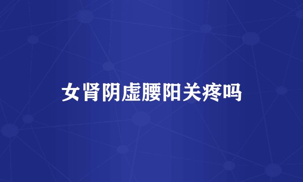 女肾阴虚腰阳关疼吗