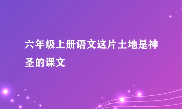 六年级上册语文这片土地是神圣的课文