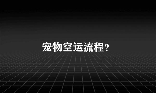 宠物空运流程？