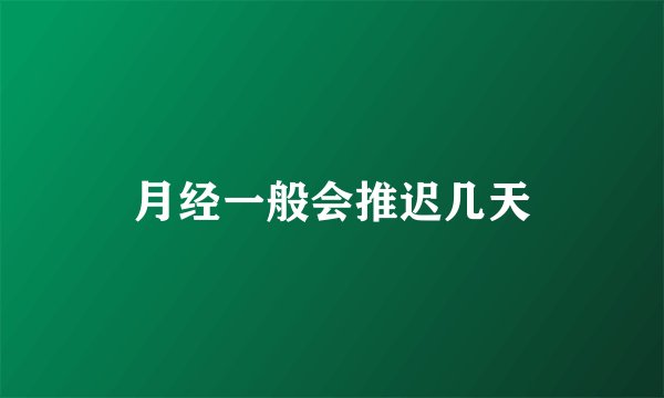 月经一般会推迟几天