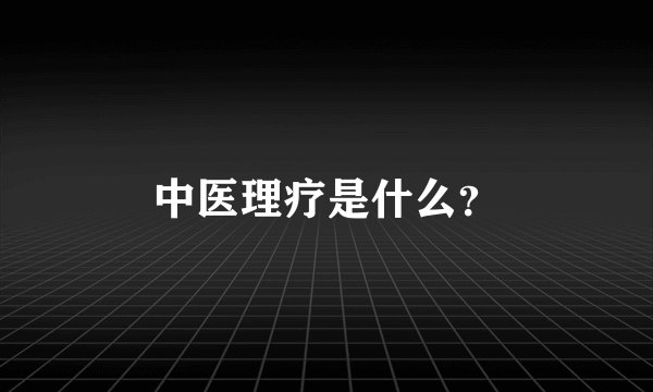 中医理疗是什么？