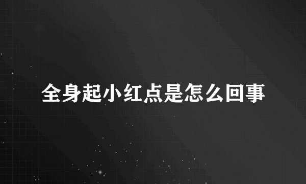 全身起小红点是怎么回事