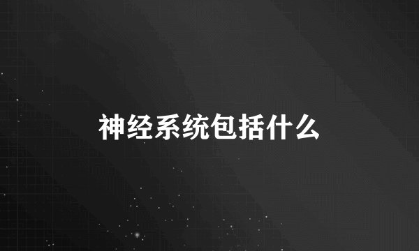 神经系统包括什么