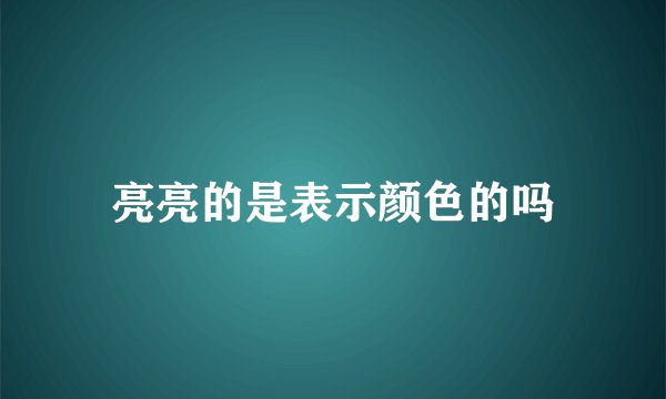 亮亮的是表示颜色的吗