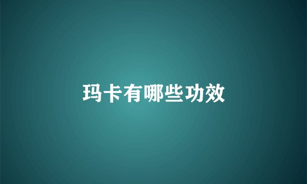 玛卡有哪些功效