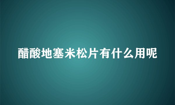 醋酸地塞米松片有什么用呢