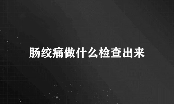 肠绞痛做什么检查出来