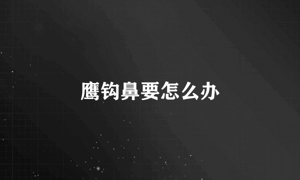 鹰钩鼻要怎么办