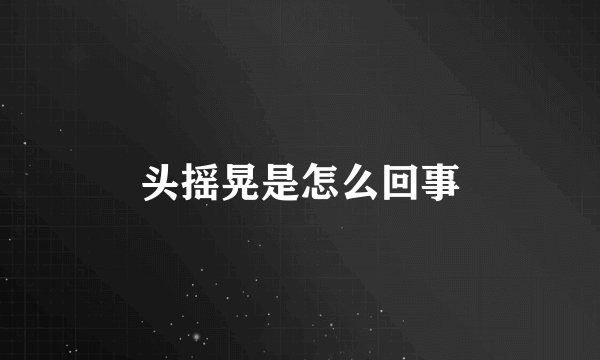 头摇晃是怎么回事