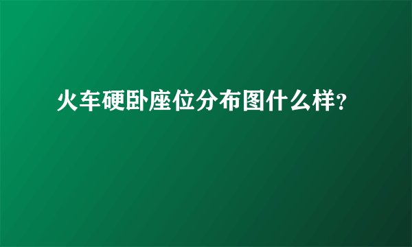 火车硬卧座位分布图什么样?