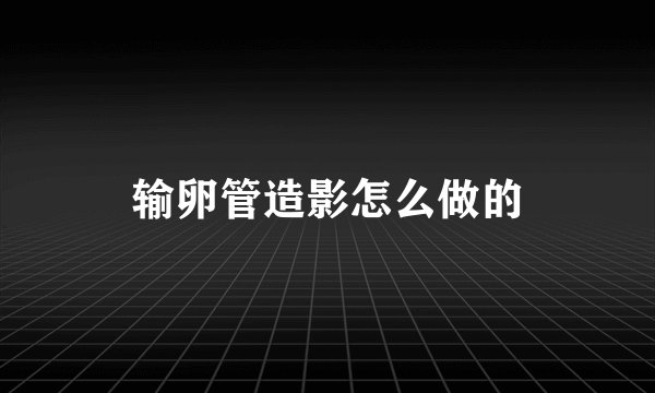 输卵管造影怎么做的