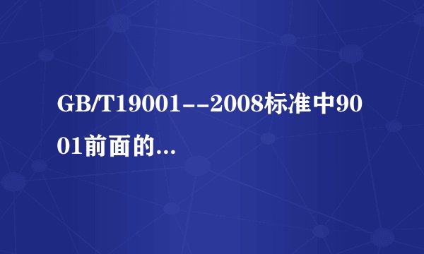 GB/T19001--2008标准中9001前面的“1”是什么意思?怎么会在这里多出一个“1”来?