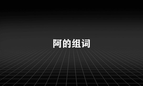 阿的组词