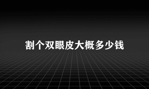 割个双眼皮大概多少钱