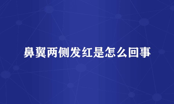 鼻翼两侧发红是怎么回事