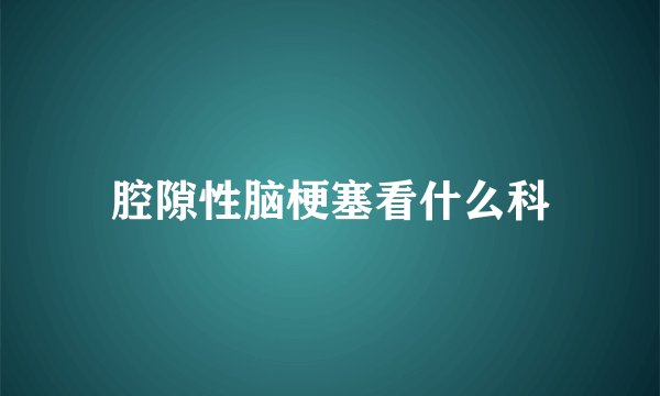 腔隙性脑梗塞看什么科