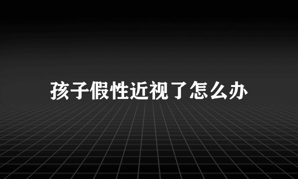 孩子假性近视了怎么办