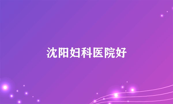 沈阳妇科医院好