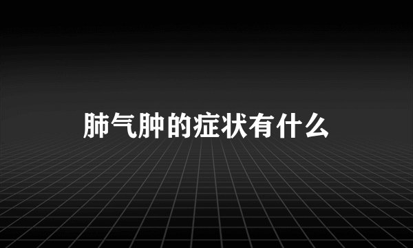 肺气肿的症状有什么