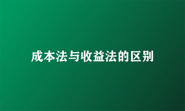 成本法与收益法的区别