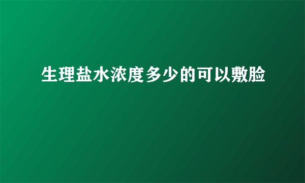 生理盐水浓度多少的可以敷脸