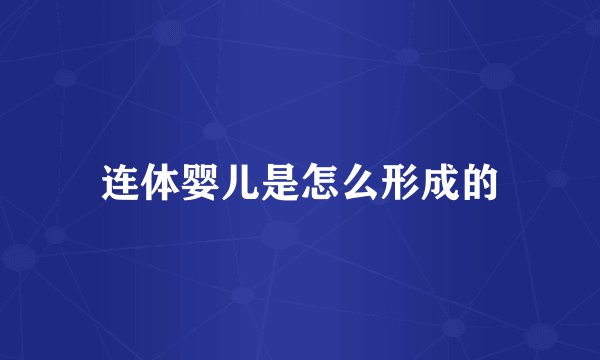 连体婴儿是怎么形成的