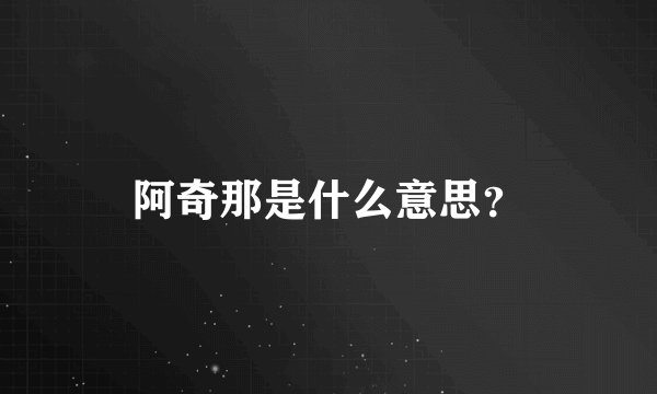 阿奇那是什么意思？