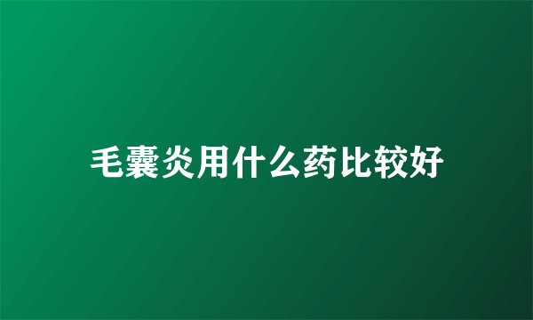 毛囊炎用什么药比较好