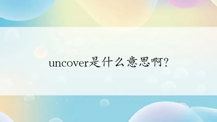 uncover是什么意思啊？